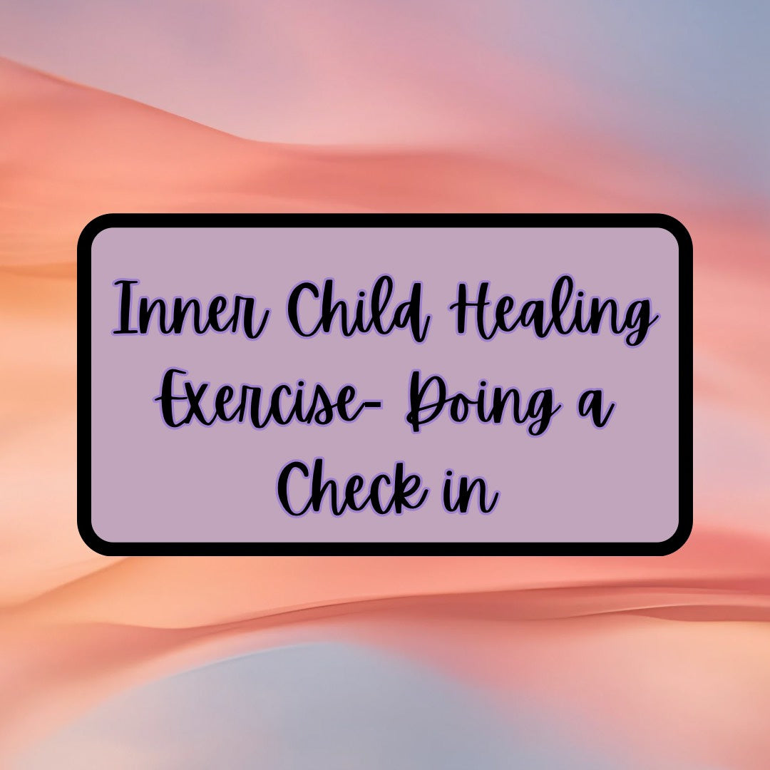 Inner Child Healing Exercise- Doing a Check in with your Inner Child