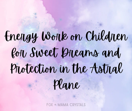 Energy Work on Children for Sweet Dreams and Protection in the Astral Plane